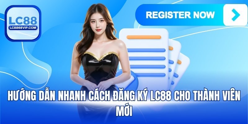 Hướng dẫn nhanh cách đăng ký LC88 cho thành viên mới